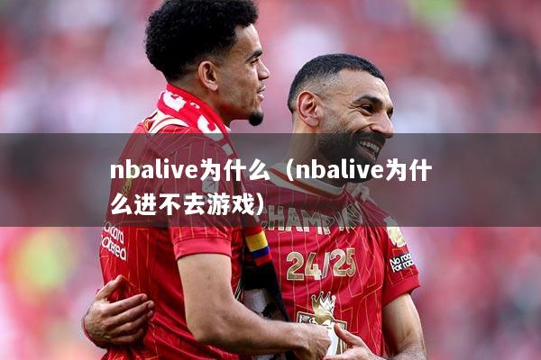 nbalive为什么（nbalive为什么进不去游戏）