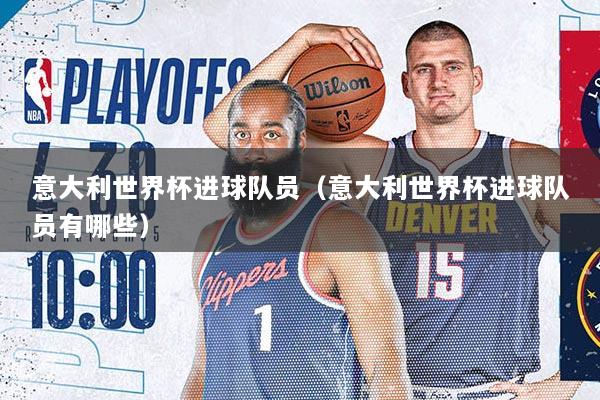 意大利世界杯进球队员(意大利世界杯进球队员有哪些)