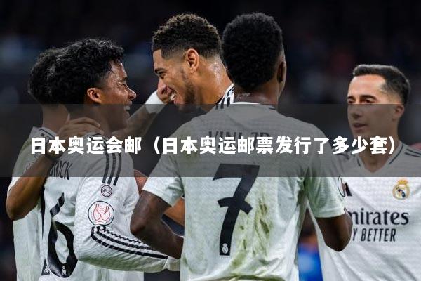 日本奥运会邮（日本奥运邮票发行了多少套）