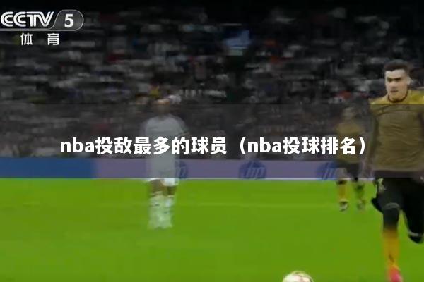 nba投敌最多的球员（nba投球排名）